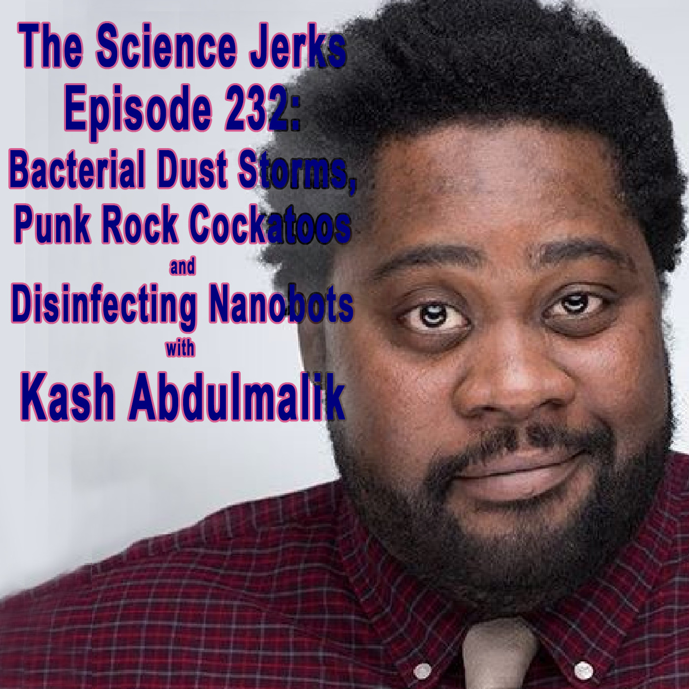 232: Kash Abdulmalik on Bacterial Dust Storms, Punk Rock Cockatoos and Disinfecting Nanobots